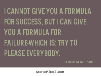 I cannot give you a formula for success, but.. Herbert Bayard Swope  inspirational quote