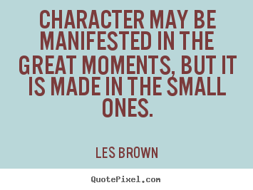 Quote about inspirational - Character may be manifested in the great moments, but it..