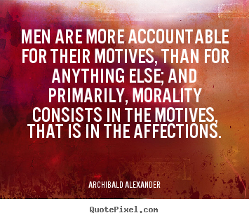 Quote about inspirational - Men are more accountable for their motives, than for..