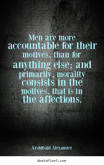 Quotes about inspirational - Men are more accountable for their motives, than for anything..