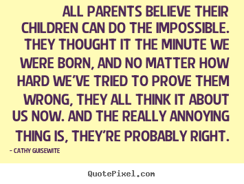 Inspirational quotes - All parents believe their children can do the impossible...