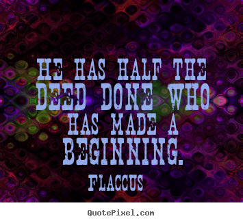 Inspirational quotes - He has half the deed done who has made a beginning.