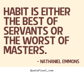 Inspirational quotes - Habit is either the best of servants or the worst..