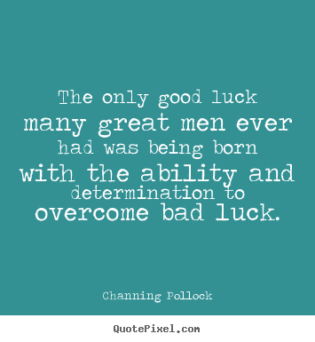 Quotes about inspirational - The only good luck many great men ever had was being..