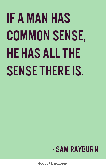 Diy poster quote about inspirational - If a man has common sense, he has all the sense..