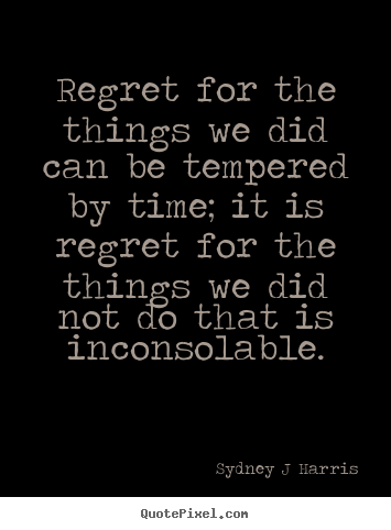 Design custom picture quotes about inspirational - Regret for the things we did can be tempered by time;..