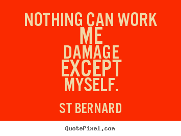 Quotes about inspirational - Nothing can work me damage except myself.