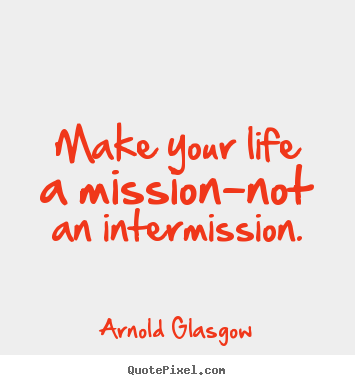 Make custom image quotes about inspirational - Make your life a mission-not an intermission.