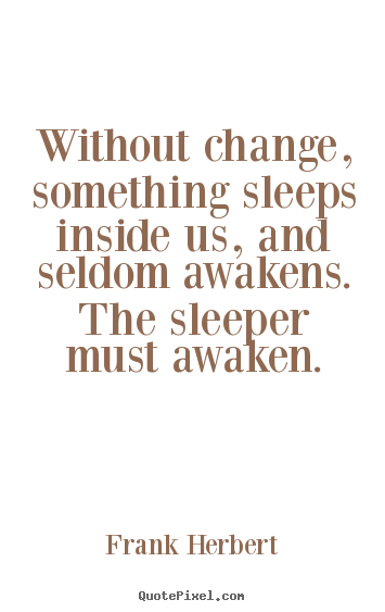 Create custom picture quotes about inspirational - Without change, something sleeps inside us, and seldom..