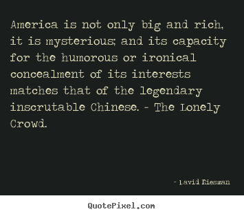 Inspirational quote - America is not only big and rich, it is mysterious; and its capacity..
