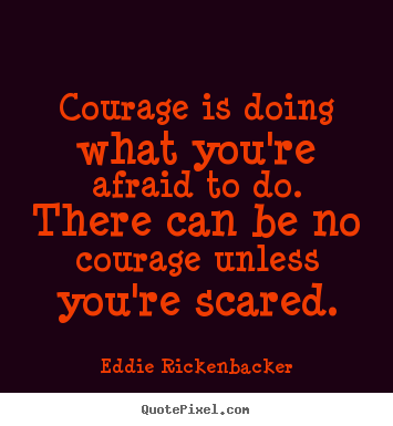 Eddie Rickenbacker picture quotes - Courage is doing what you're afraid to do. there can.. - Inspirational quotes