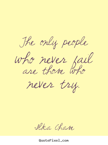 Quotes about inspirational - The only people who never fail are those who never try.
