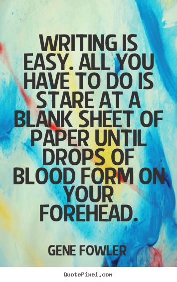 Quotes about inspirational - Writing is easy. all you have to do is stare at a blank sheet..