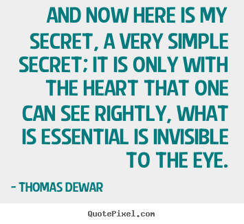Inspirational quotes - And now here is my secret, a very simple secret;..