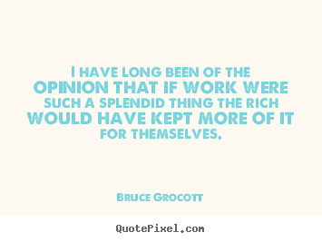 Quotes about inspirational - I have long been of the opinion that if work were..