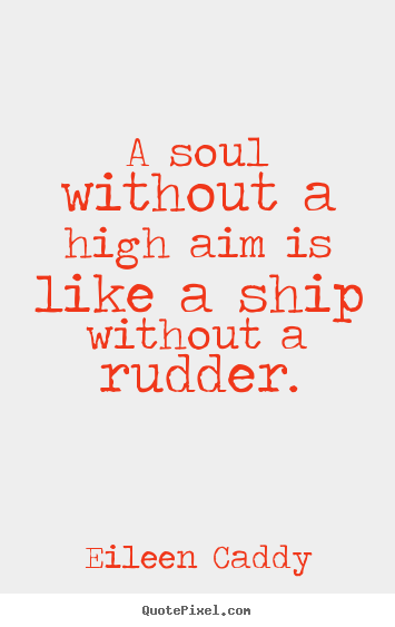 How to design poster quotes about inspirational - A soul without a high aim is like a ship without a rudder.