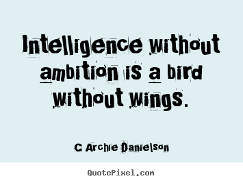 Quotes about inspirational - Intelligence without ambition is a bird without..