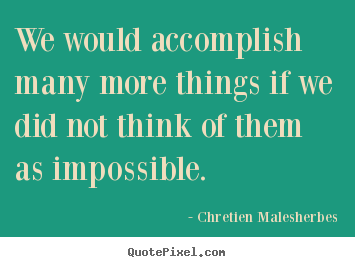 Make custom poster sayings about inspirational - We would accomplish many more things if we did not think of them as impossible.