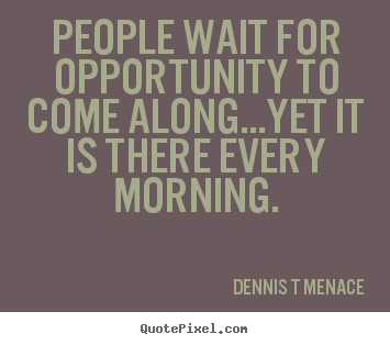 Quotes about inspirational - People wait for opportunity to come along...yet..