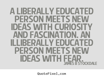 Design poster quotes about inspirational - A liberally educated person meets new ideas with curiosity..