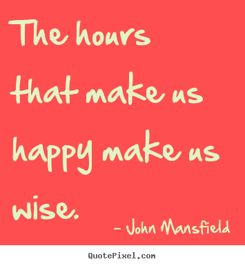 How to make picture quote about inspirational - The hours that make us happy make us wise.