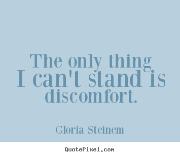 Create picture quotes about inspirational - The only thing i can't stand is discomfort.