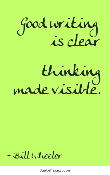 Inspirational quotes - Good writing is clear thinking made visible.