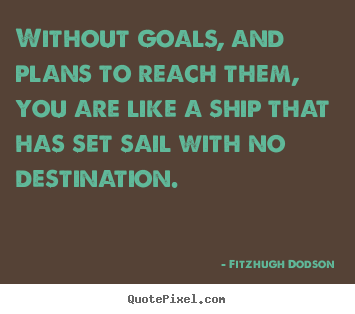 Make custom picture quotes about inspirational - Without goals, and plans to reach them, you are like..