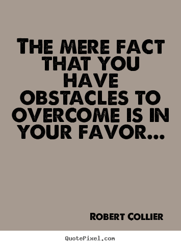 Quotes about inspirational - The mere fact that you have obstacles to overcome..