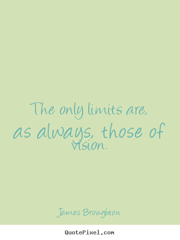 James Broughton poster quote - The only limits are, as always, those of vision. - Inspirational quote