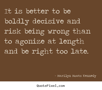 Make custom poster quote about inspirational - It is better to be boldly decisive and risk being wrong..