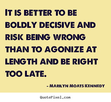 Quotes about inspirational - It is better to be boldly decisive and risk..