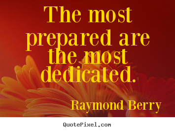 Sayings about inspirational - The most prepared are the most dedicated.