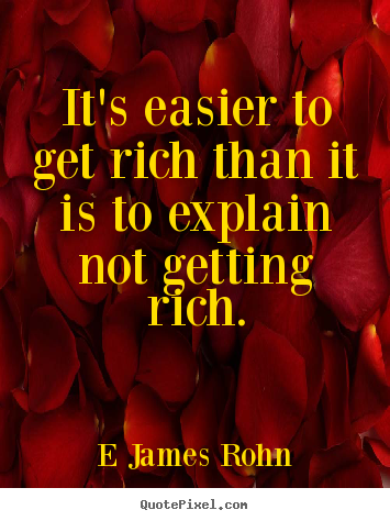 Create photo quotes about inspirational - It's easier to get rich than it is to explain not getting..