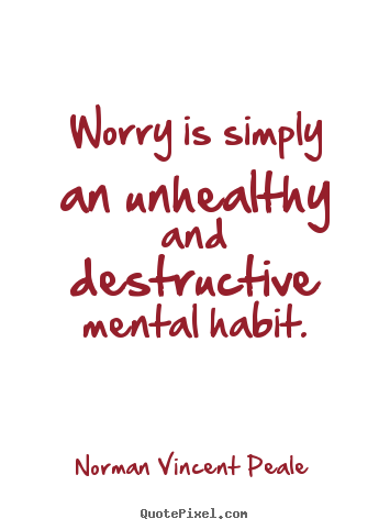 Inspirational quotes - Worry is simply an unhealthy and destructive mental..