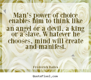Man’s power of choice enables him to think like.. Frederick Bailes top inspirational quote