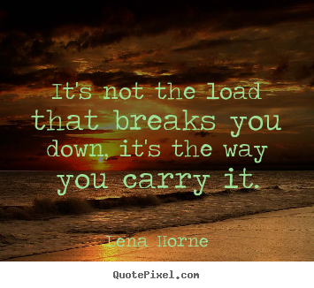 Quotes about inspirational - It's not the load that breaks you down, it's the way..
