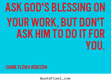 Quotes about inspirational - Ask god's blessing on your work, but don't ask him..