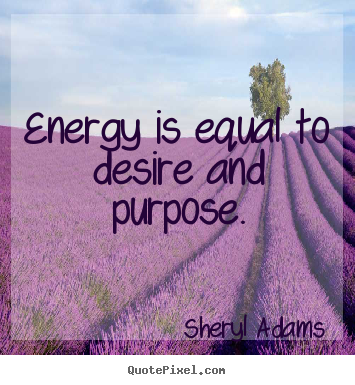 Quotes about inspirational - Energy is equal to desire and purpose.
