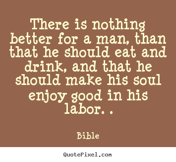 Bible image quotes - There is nothing better for a man, than that he should.. - Inspirational quote