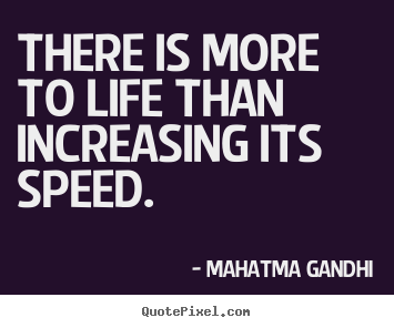 Quotes about inspirational - There is more to life than increasing its speed.