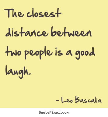 Inspirational quotes - The closest distance between two people is a good laugh.