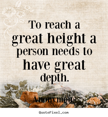 Anonymous picture quotes - To reach a great height a person needs to have.. - Inspirational quotes