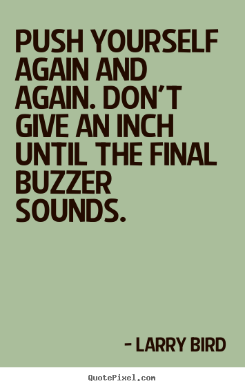 Larry Bird picture quotes - Push yourself again and again. don't give an inch until the final.. - Inspirational quote