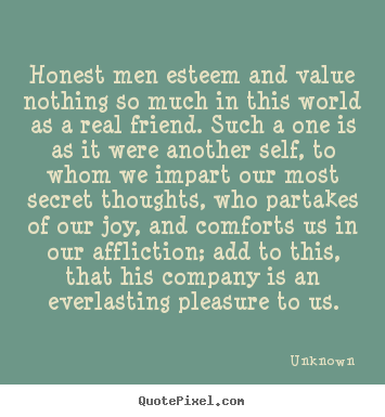 Inspirational quote - Honest men esteem and value nothing so much in this world as..