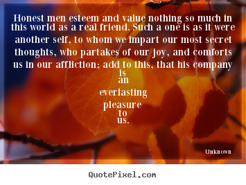 Quotes about inspirational - Honest men esteem and value nothing so much in this world as a real..