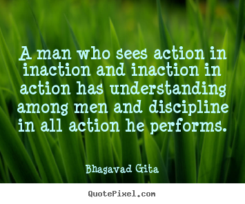 Bhagavad Gita picture quote - A man who sees action in inaction and inaction.. - Inspirational quotes