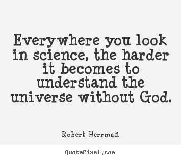 Inspirational quotes - Everywhere you look in science, the harder it becomes..