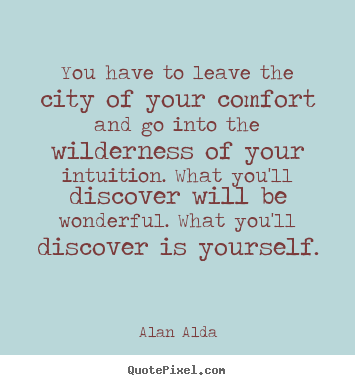 Alan Alda picture quotes - You have to leave the city of your comfort.. - Inspirational quotes