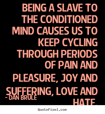 Dan Brule photo quote - Being a slave to the conditioned mind causes us to keep cycling.. - Inspirational quotes